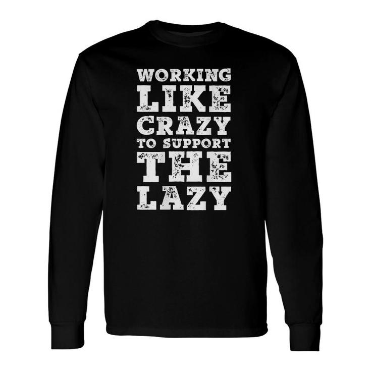 Print On Back Working Like Crazy To Support The Lazy Long Sleeve T-Shirt T-Shirt