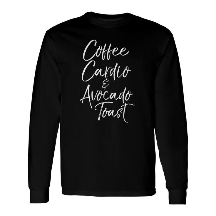 Workout & Fitness Saying Quote Coffee Cardio & Avocado Toast Long Sleeve T-Shirt T-Shirt