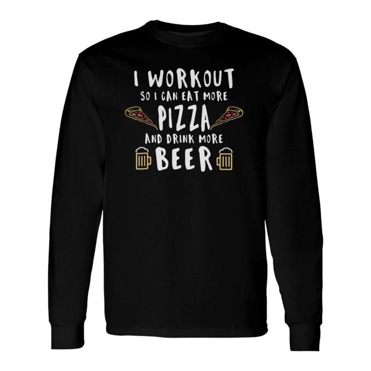 Workout So I Can Eat More Pizza And Drink More Beer Long Sleeve T-Shirt T-Shirt
