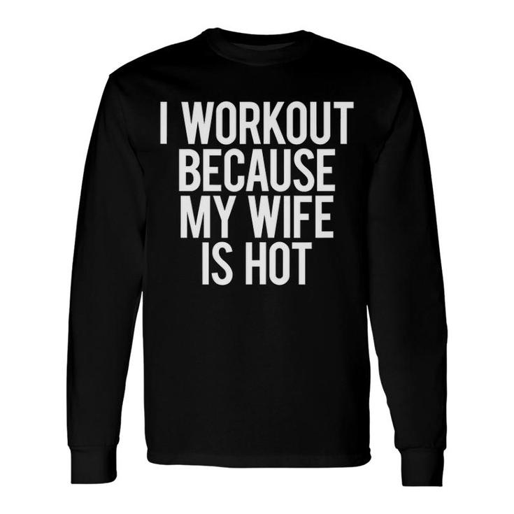 I Workout Because My Wife Is Hot Gym Workout Tank Top Long Sleeve T-Shirt T-Shirt