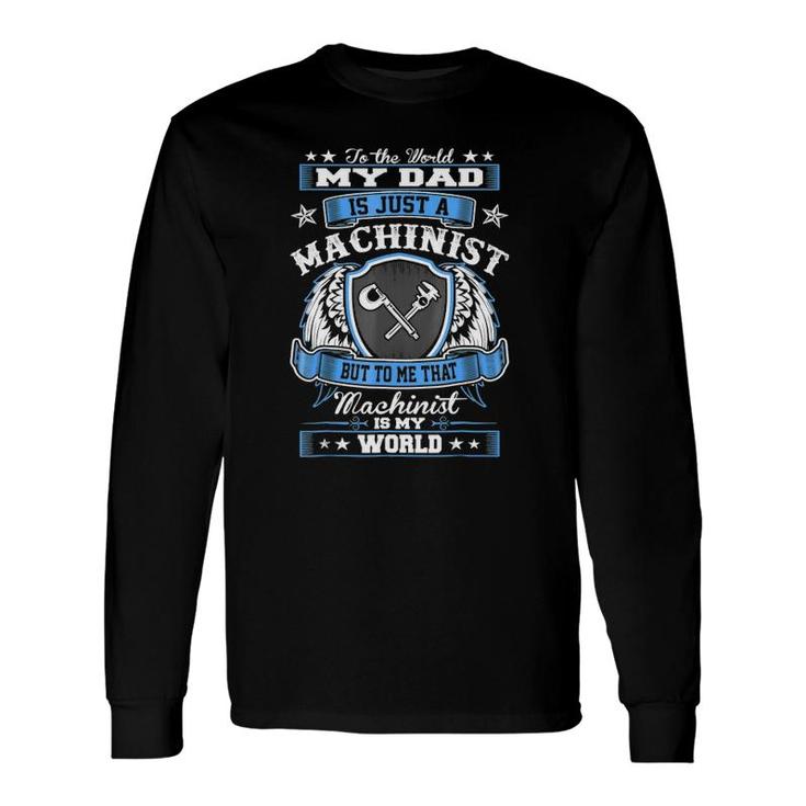 To World Dad Just Machinist Is My World Fathers Day Long Sleeve T-Shirt T-Shirt