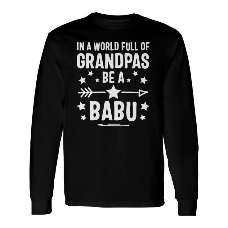 In A World Full Of Grandpas Be A Babu Father's Day Long Sleeve T-Shirt