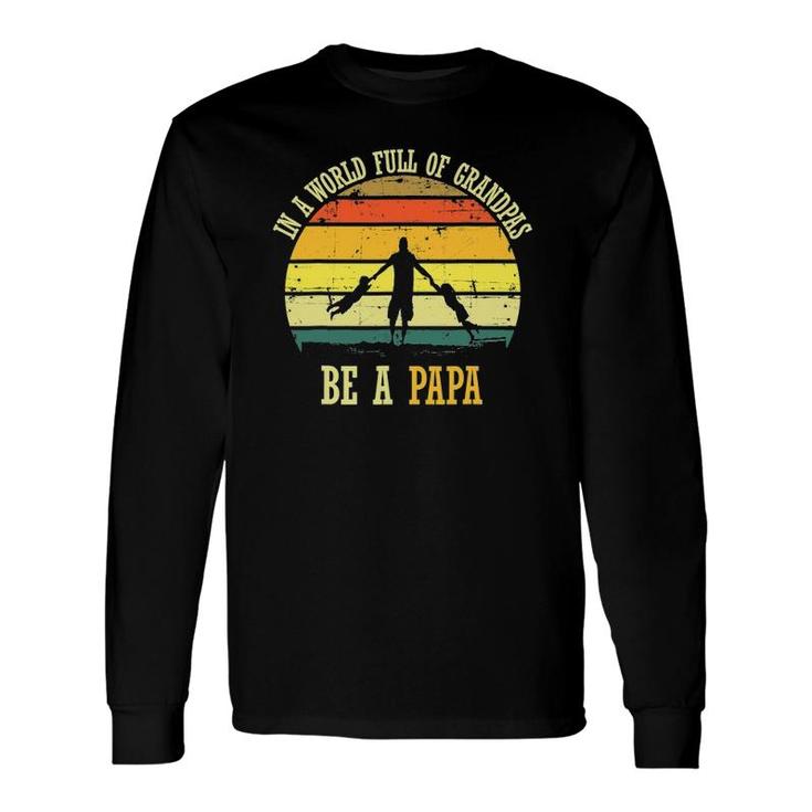 In A World Full Of Grandpas Be A Papa Vintage Fathers Day Long Sleeve T-Shirt T-Shirt