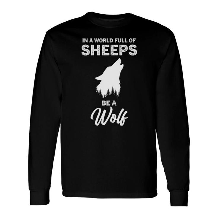I A World Full Of Sheeps Be A Wolf Long Sleeve T-Shirt