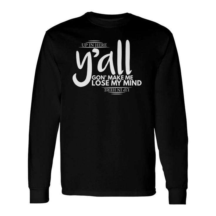 Y'all Gonna Make Me Lose My Mind Tee Long Sleeve T-Shirt T-Shirt