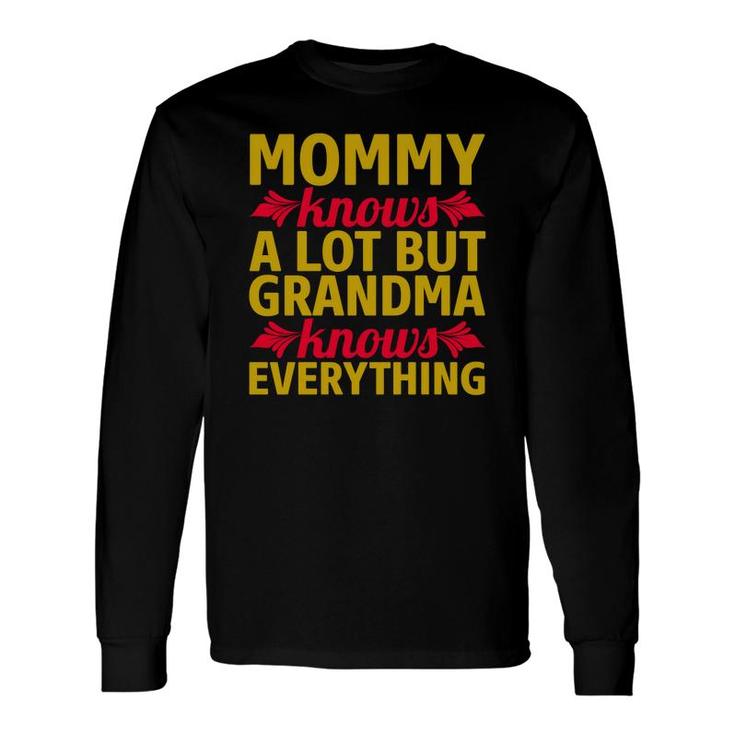 Yellow And Red Letters Mommy Knows A Lot But Grandma Knows Everything Long Sleeve T-Shirt