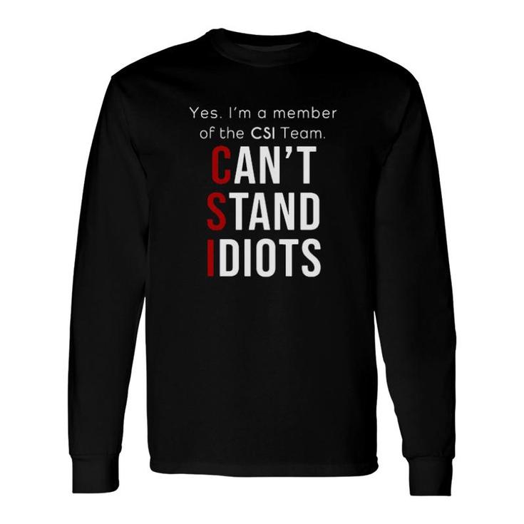 Yes I'm A Member Of The Csi Team Can't Stand Idiots Long Sleeve T-Shirt T-Shirt