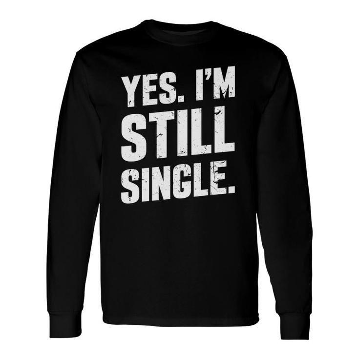 Yes I'm Still Single Relationship Status Long Sleeve T-Shirt T-Shirt