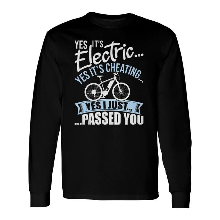 Yes It's Electric Yes It's Cheating E Bike Electric Bicycle Long Sleeve T-Shirt T-Shirt
