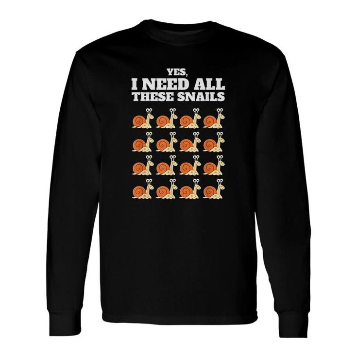 Yes I Need All These Snails Long Sleeve T-Shirt T-Shirt