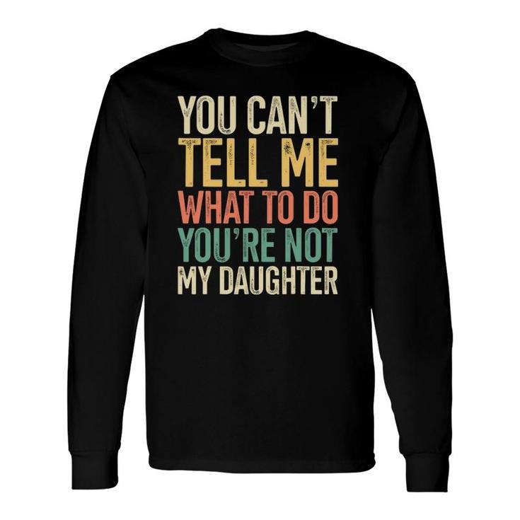 You're Not My Daughter s Of Girls Retro Themed Long Sleeve T-Shirt T-Shirt