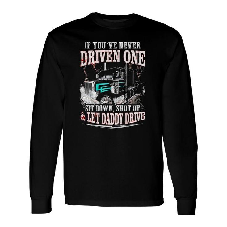 If You've Never Driven One Sit Down Shut Up Let Daddy Drive Long Sleeve T-Shirt T-Shirt