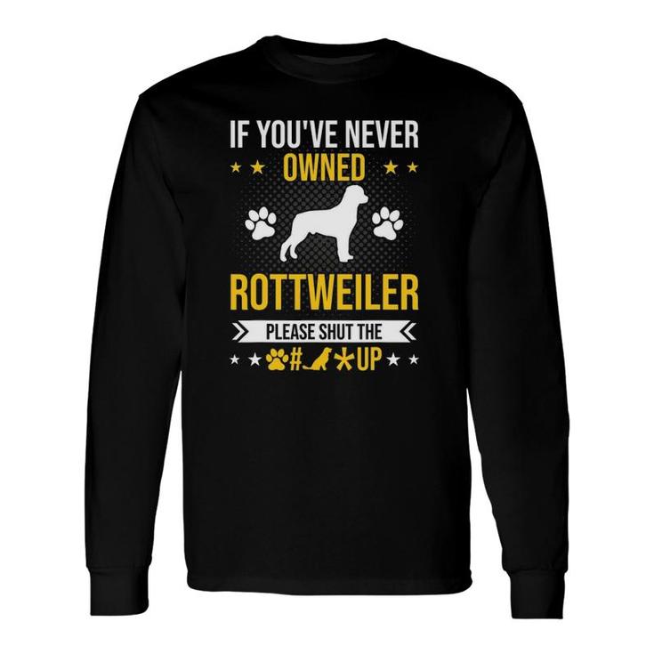 If You've Never Owned Rottweiler Shut Up Dog Lover Long Sleeve T-Shirt T-Shirt
