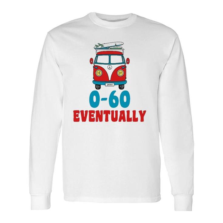 0-60 Eventually Humor Bus Long Sleeve T-Shirt T-Shirt