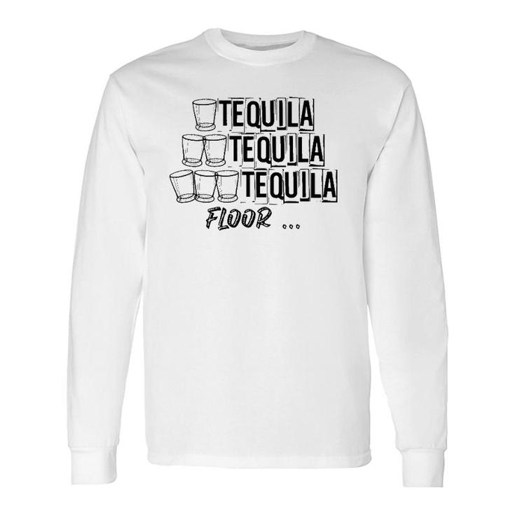 1 Tequila 2 Tequila 3 Tequila Floor Weekend Party Shot Long Sleeve T-Shirt
