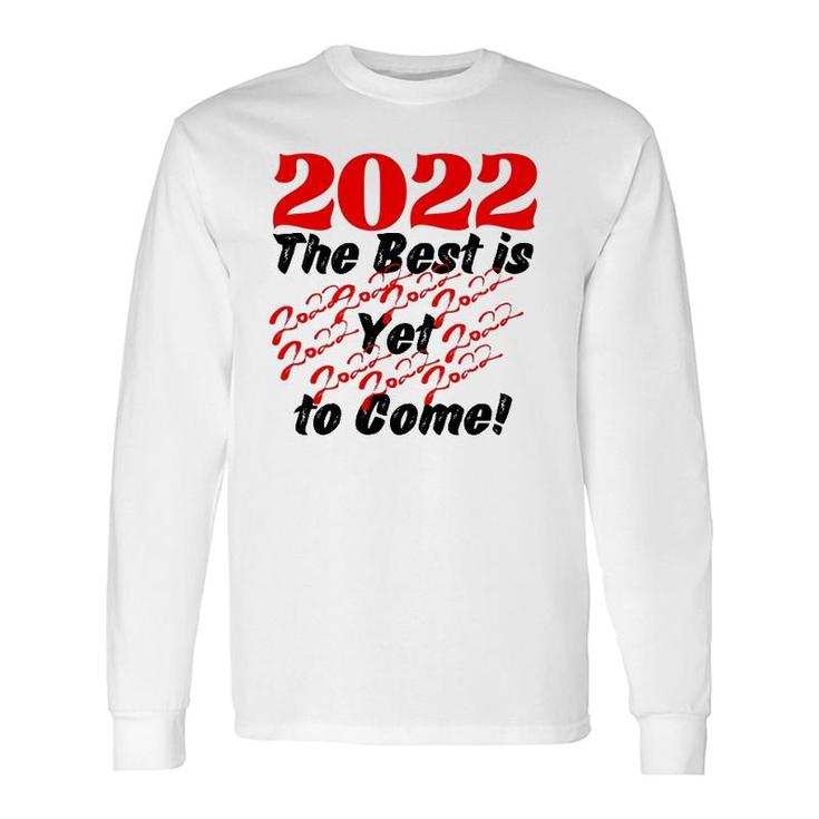 2022 The Best Is Yet To Come Long Sleeve T-Shirt
