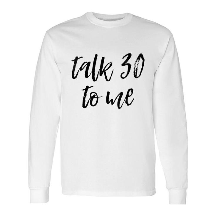 30Th Birthday Talk 30 To Me Sarcastic Saying Meme Long Sleeve T-Shirt