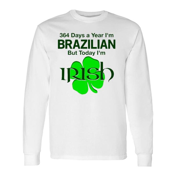 364 Days A Year I'm Brazilian But Today I'm Irish Long Sleeve T-Shirt T-Shirt