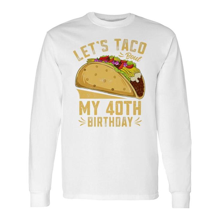 40 Year Old Lets Taco Bout My 40Th Birthday Premium Long Sleeve T-Shirt