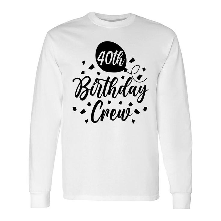 40Th Birthday Crew Black For Birthday Long Sleeve T-Shirt