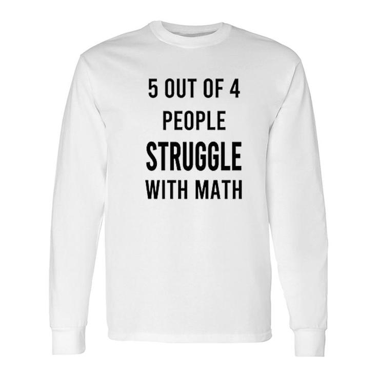 5 Of 4 People Struggle With Math Long Sleeve T-Shirt