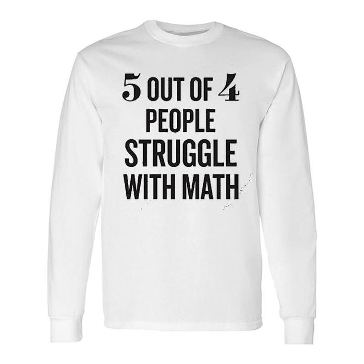 5 Out Of 4 People Struggle With Math Long Sleeve T-Shirt