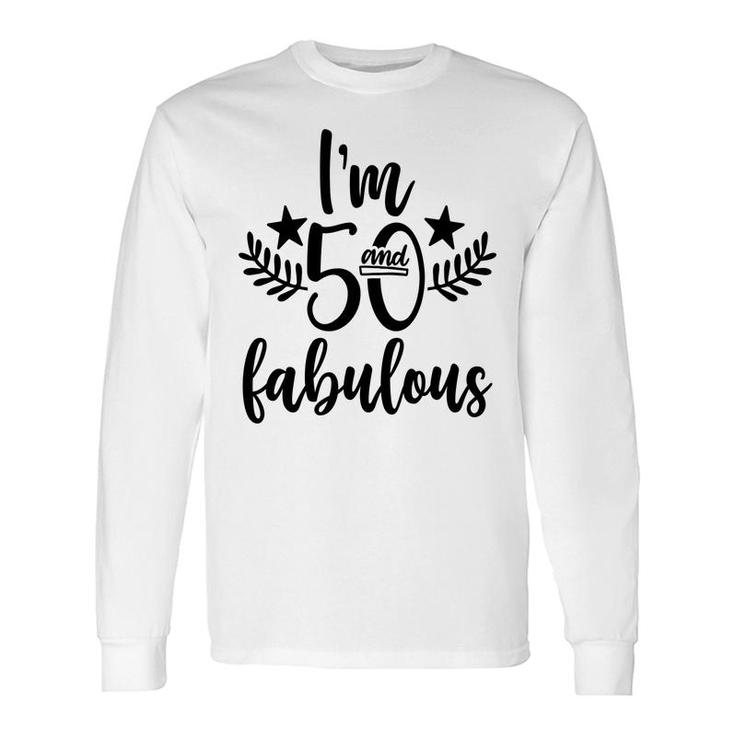50Th Birthday I Am 50 And Fabulous Long Sleeve T-Shirt