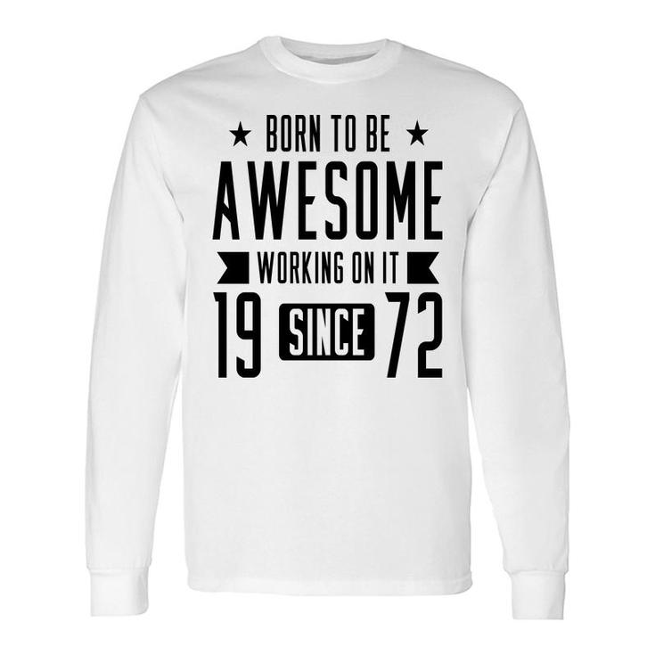 50Th Birthday Born To Be Awesome Working On It 1972 Long Sleeve T-Shirt