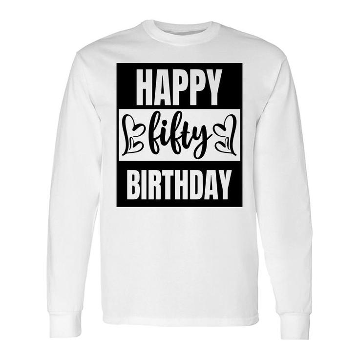 50Th Birthday Happy Fifty Birthday Awesome Idea Long Sleeve T-Shirt