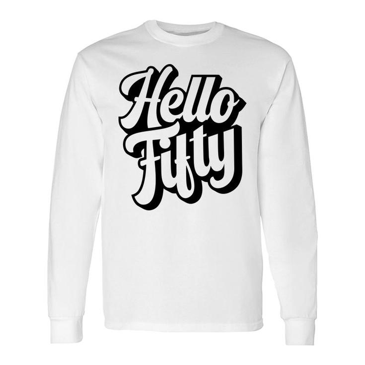 50Th Birthday Hello Fifty Graphic Birthday Long Sleeve T-Shirt