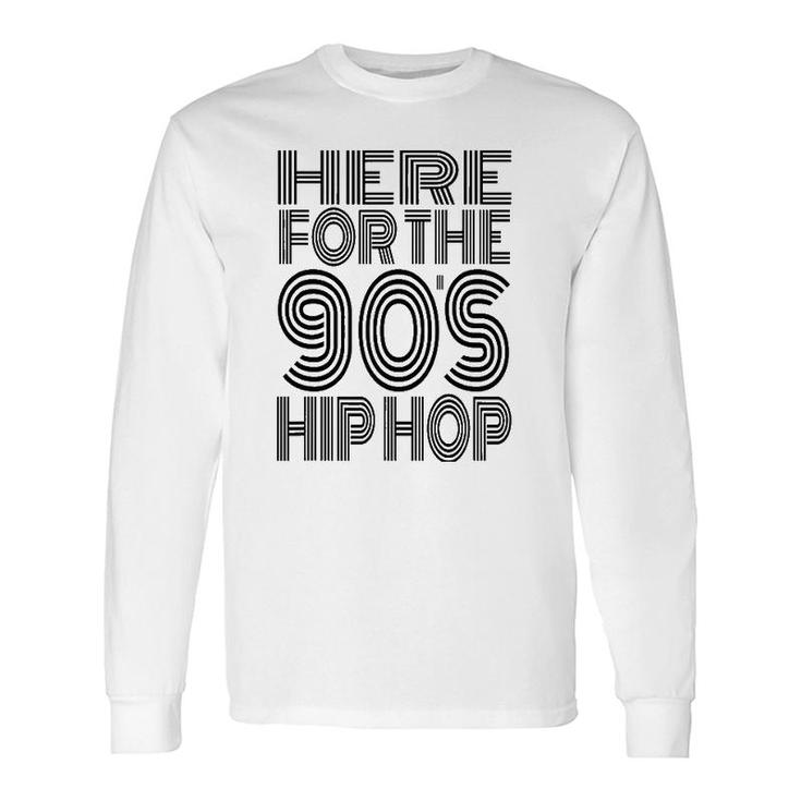 Here For The 90'S Hip Hop Long Sleeve T-Shirt