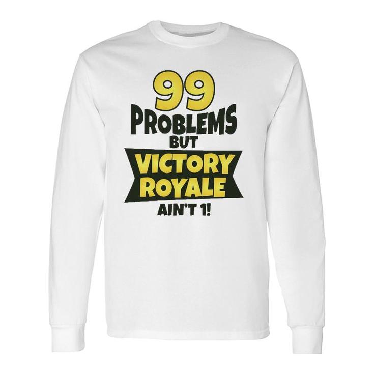 99 Problems But Victory Royale Ain't 1 Long Sleeve T-Shirt T-Shirt