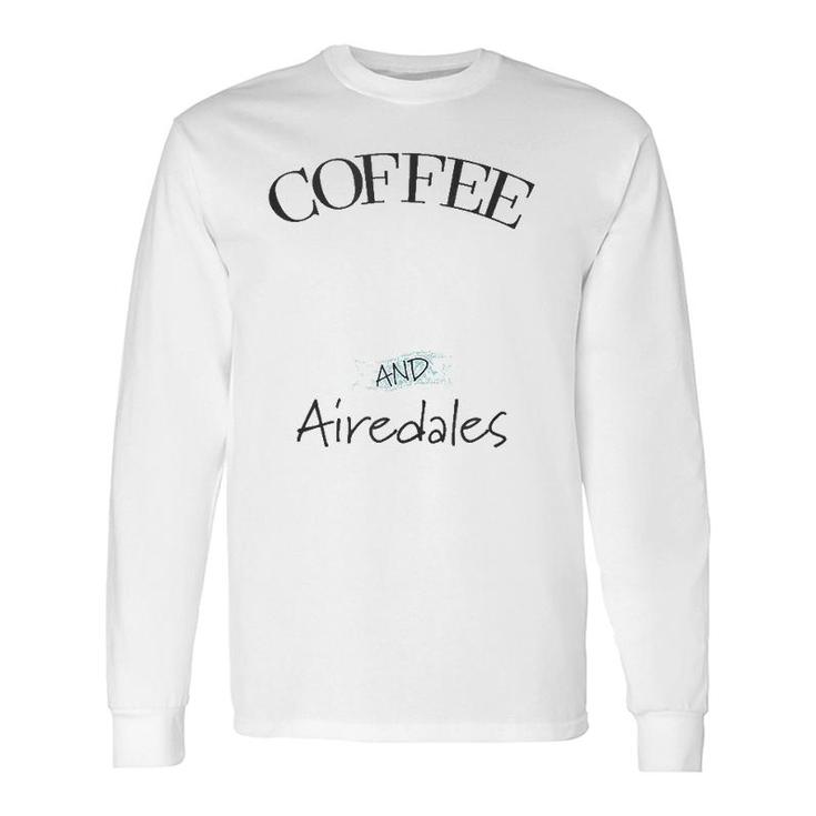 Airedale Dog & Coffee Lover Slogan Pun Long Sleeve T-Shirt T-Shirt