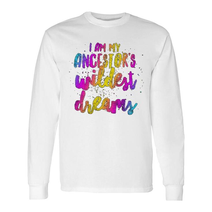 I Am My Ancestor's Wildest Dreams Lovely Long Sleeve T-Shirt T-Shirt