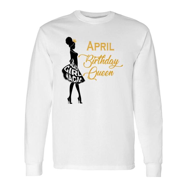 April Women April Birthday Queen Girl Magic Long Sleeve T-Shirt