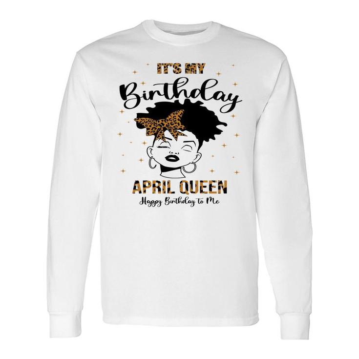 April Women It Is My Birthday April Queen Happy Birthday To Me Leopard Long Sleeve T-Shirt