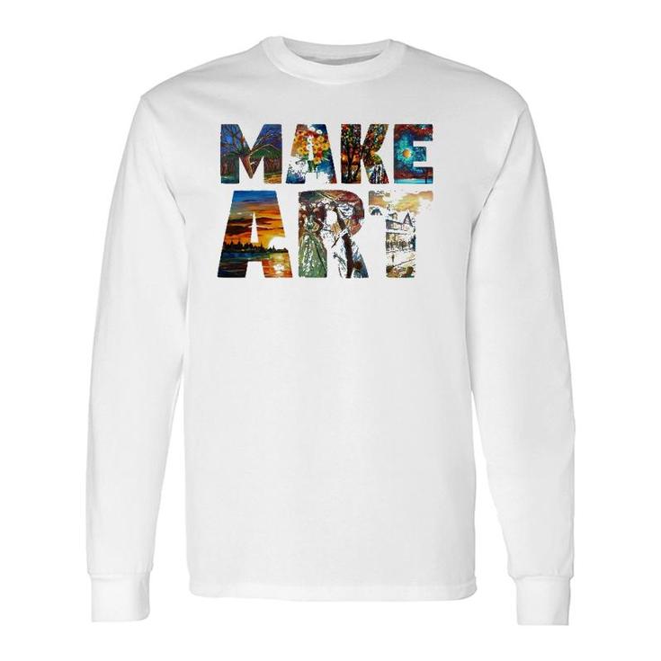 Make Art Artist Painting Cool Artistic Humor Long Sleeve T-Shirt