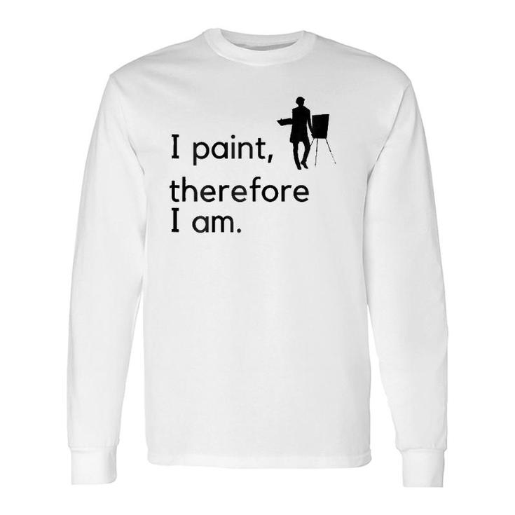 Artist I Paint, Therefore I Am Long Sleeve T-Shirt T-Shirt