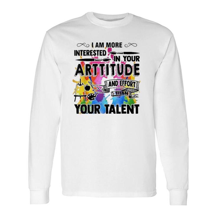 Artitude And Effort Than Talent Idea For Art Teachers Long Sleeve T-Shirt T-Shirt