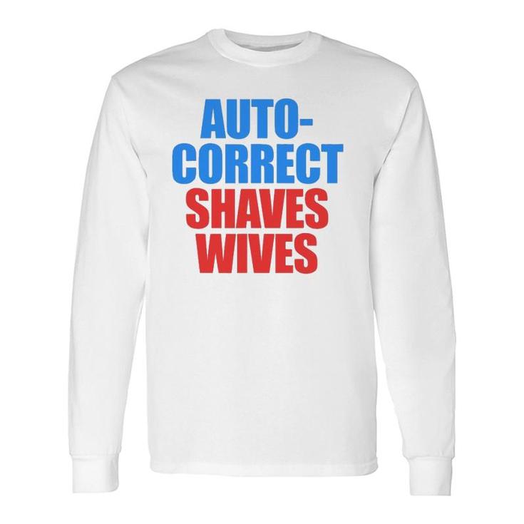 Auto Correct Shaves Wives Saves Lives Long Sleeve T-Shirt T-Shirt
