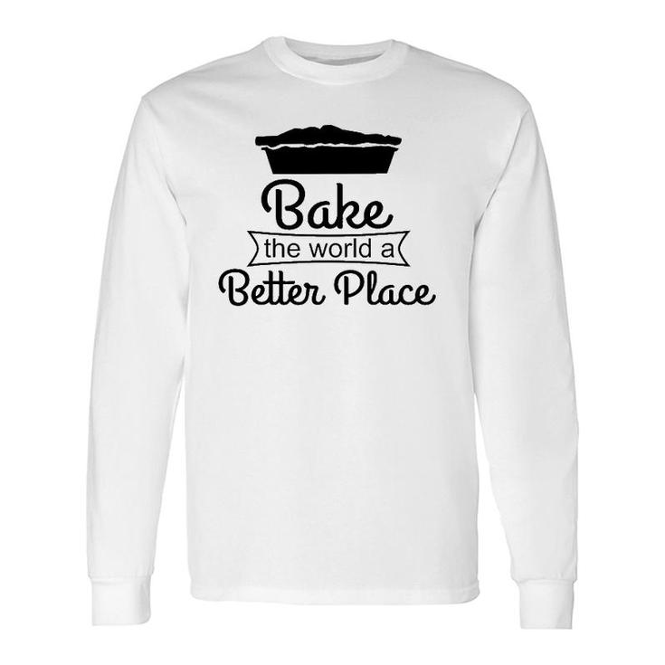 Baker Bake The World A Better Place Long Sleeve T-Shirt T-Shirt