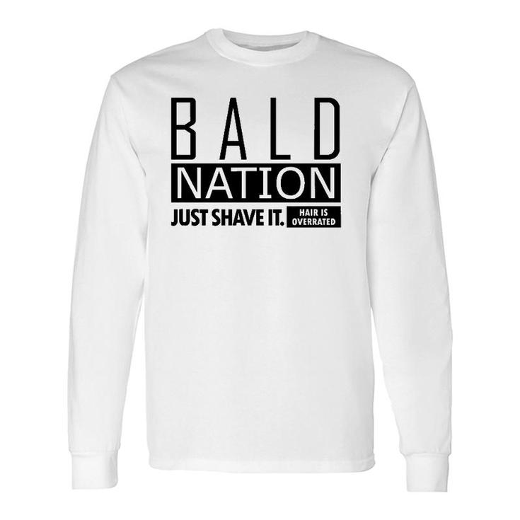 Bald Nation Just Shave It Hair Is Overrated Long Sleeve T-Shirt T-Shirt