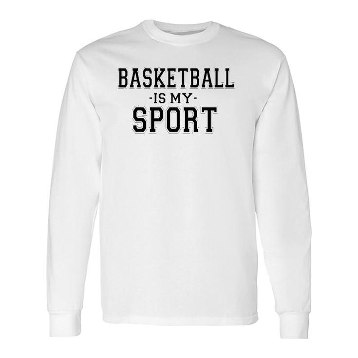 Basketball Is My Sport Basketball Long Sleeve T-Shirt T-Shirt