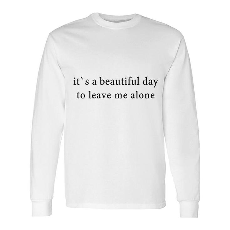 It Is A Beautiful Day To Leave Me Alone Long Sleeve T-Shirt T-Shirt