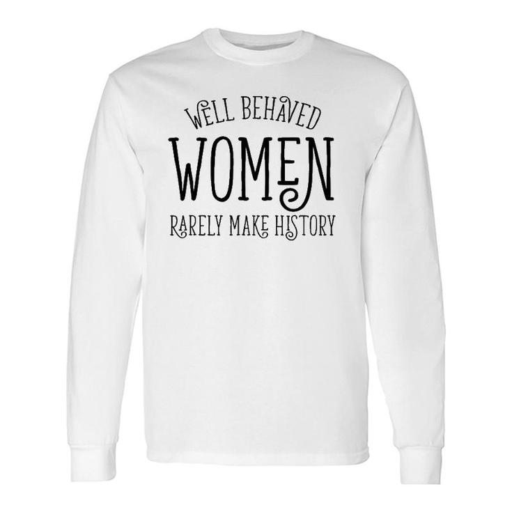 Well Behaved Rarely Make History Cute Feminist Quote Long Sleeve T-Shirt T-Shirt