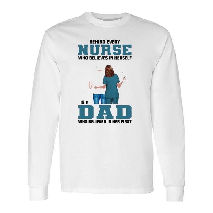 Behind Every Nurse Who Believes In Herself Is A Dad Long Sleeve T-Shirt T-Shirt