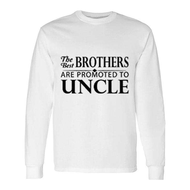 The Best Brothers Are Promoted To Uncle Long Sleeve T-Shirt T-Shirt