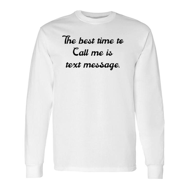The Best Time To Call Me Is Text Message Long Sleeve T-Shirt T-Shirt