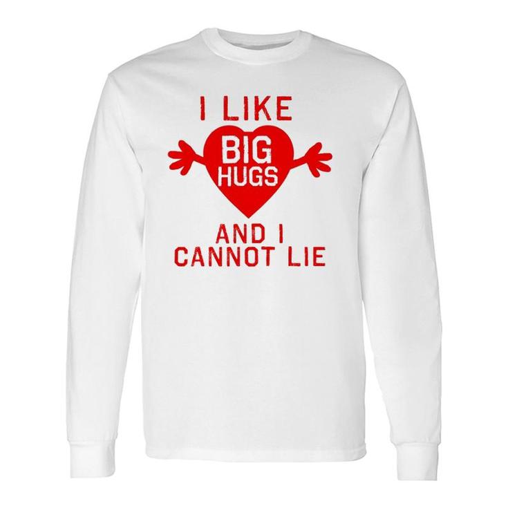 I Like Big Hugs And I Cannot Lie Long Sleeve T-Shirt