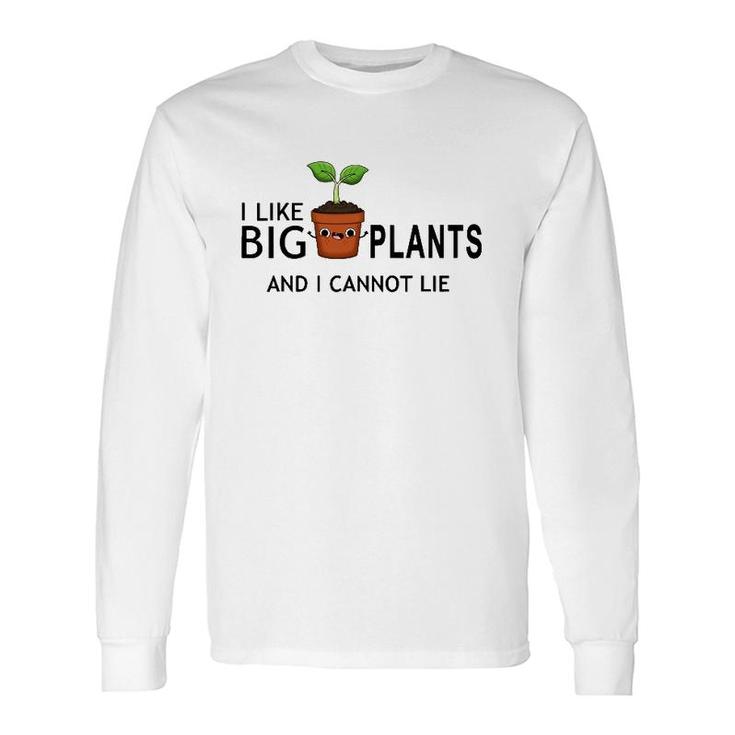 I Like Big Plants And I Cannot Lie Plant Lover Long Sleeve T-Shirt
